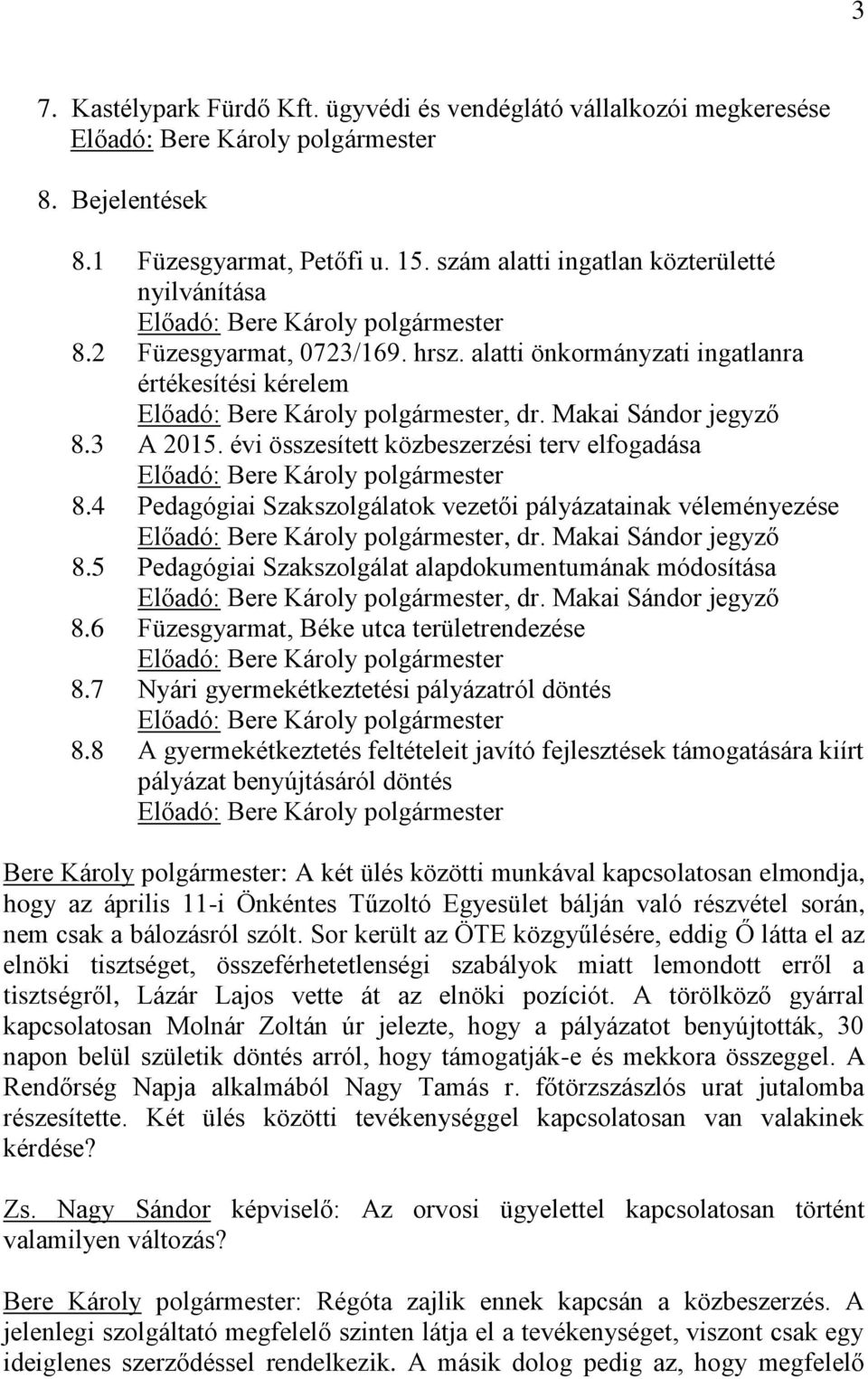 4 Pedagógiai Szakszolgálatok vezetői pályázatainak véleményezése, dr. Makai Sándor jegyző 8.5 Pedagógiai Szakszolgálat alapdokumentumának módosítása, dr. Makai Sándor jegyző 8.6 Füzesgyarmat, Béke utca területrendezése 8.