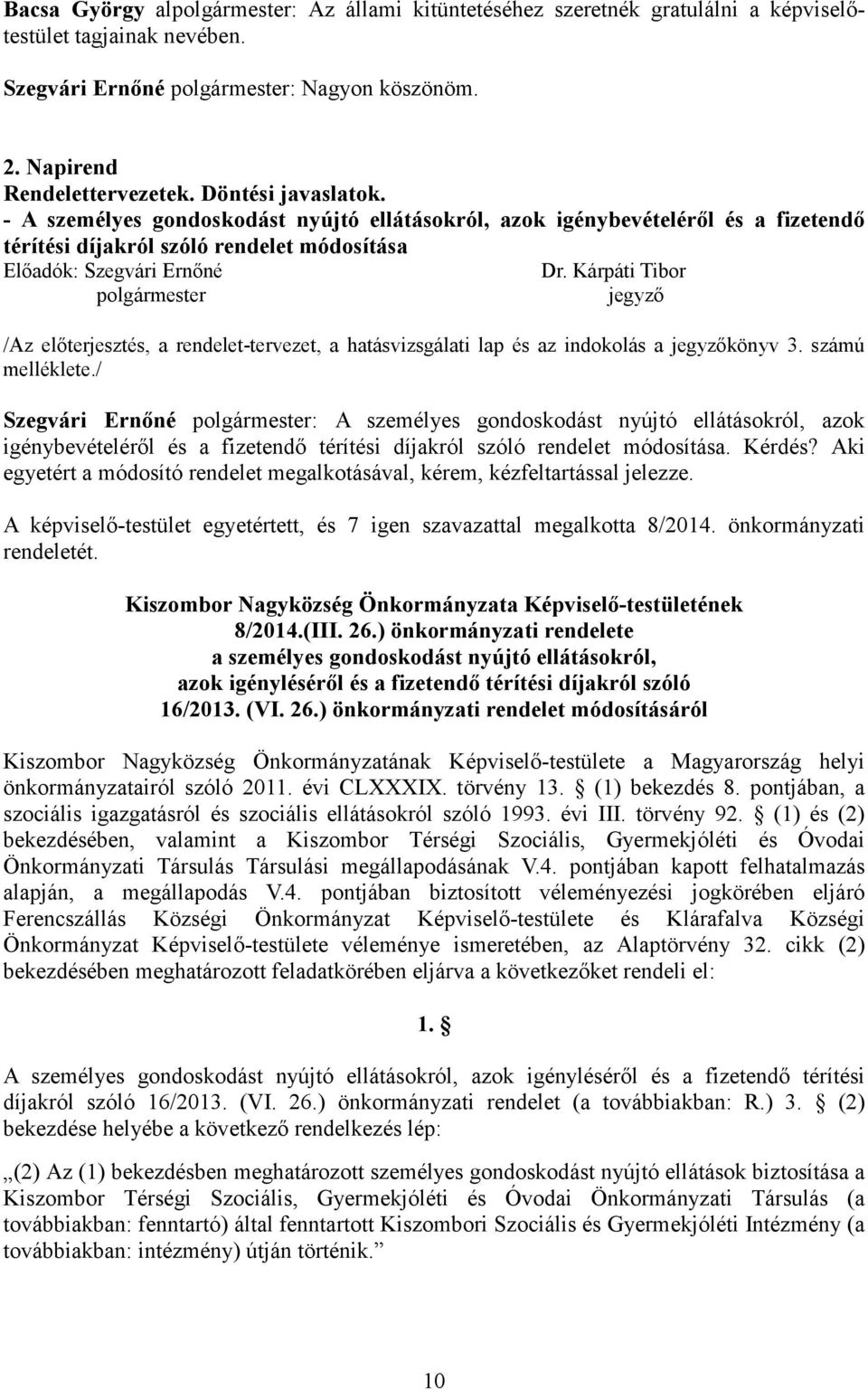 Kárpáti Tibor polgármester jegyző /Az előterjesztés, a rendelet-tervezet, a hatásvizsgálati lap és az indokolás a jegyzőkönyv 3. számú melléklete.