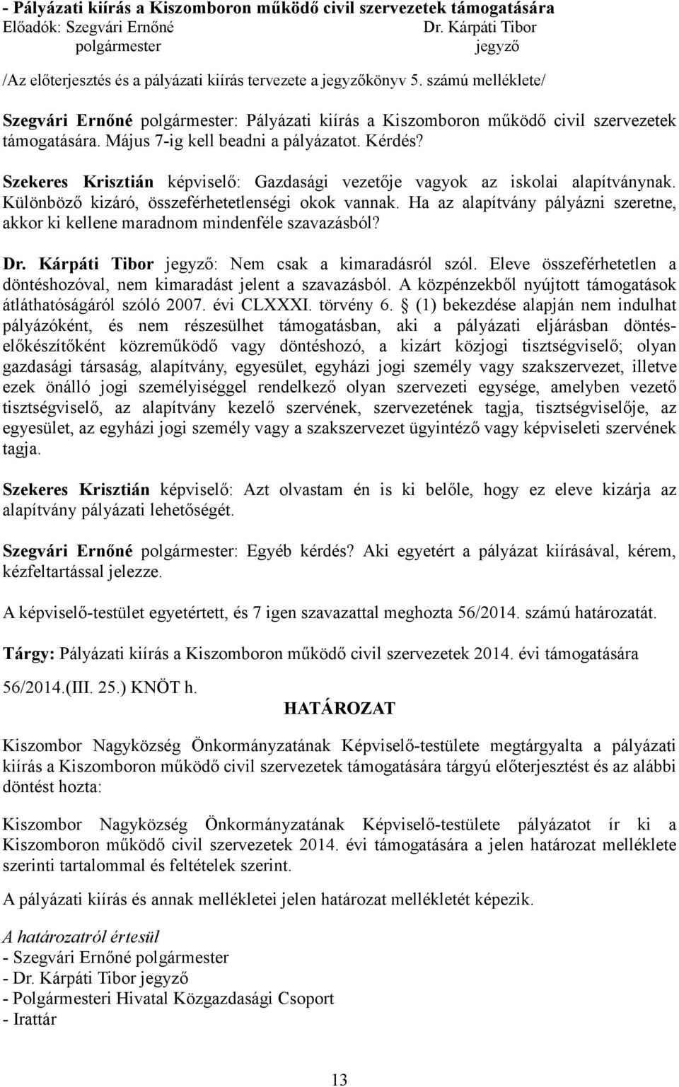 Szekeres Krisztián képviselő: Gazdasági vezetője vagyok az iskolai alapítványnak. Különböző kizáró, összeférhetetlenségi okok vannak.