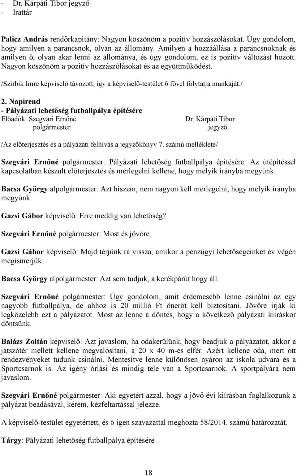 /Szirbik Imre képviselő távozott, így a képviselő-testület 6 fővel folytatja munkáját./ 2. Napirend - Pályázati lehetőség futballpálya építésére Előadók: Szegvári Ernőné polgármester Dr.