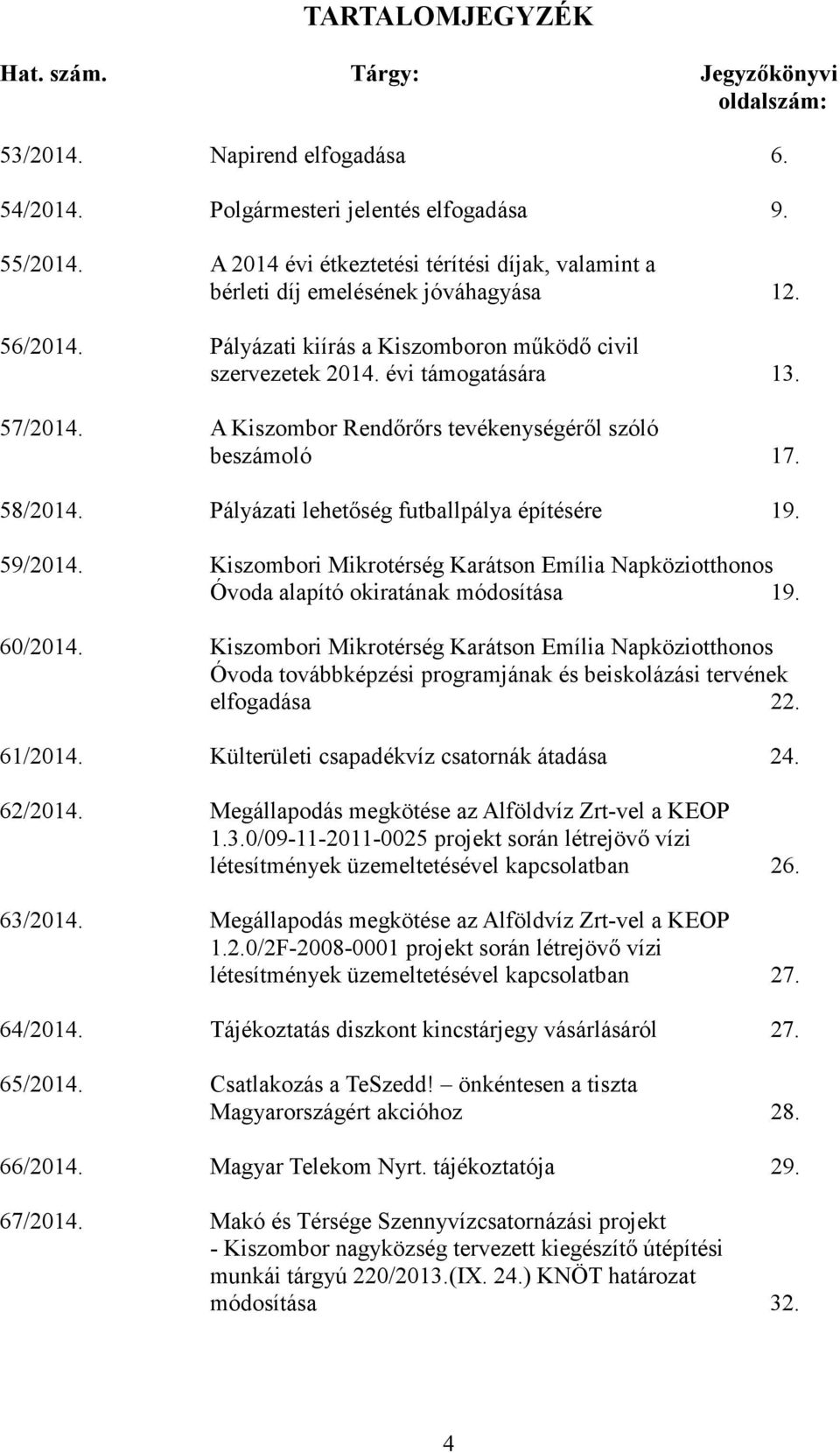 A Kiszombor Rendőrőrs tevékenységéről szóló beszámoló 17. 58/2014. Pályázati lehetőség futballpálya építésére 19. 59/2014.