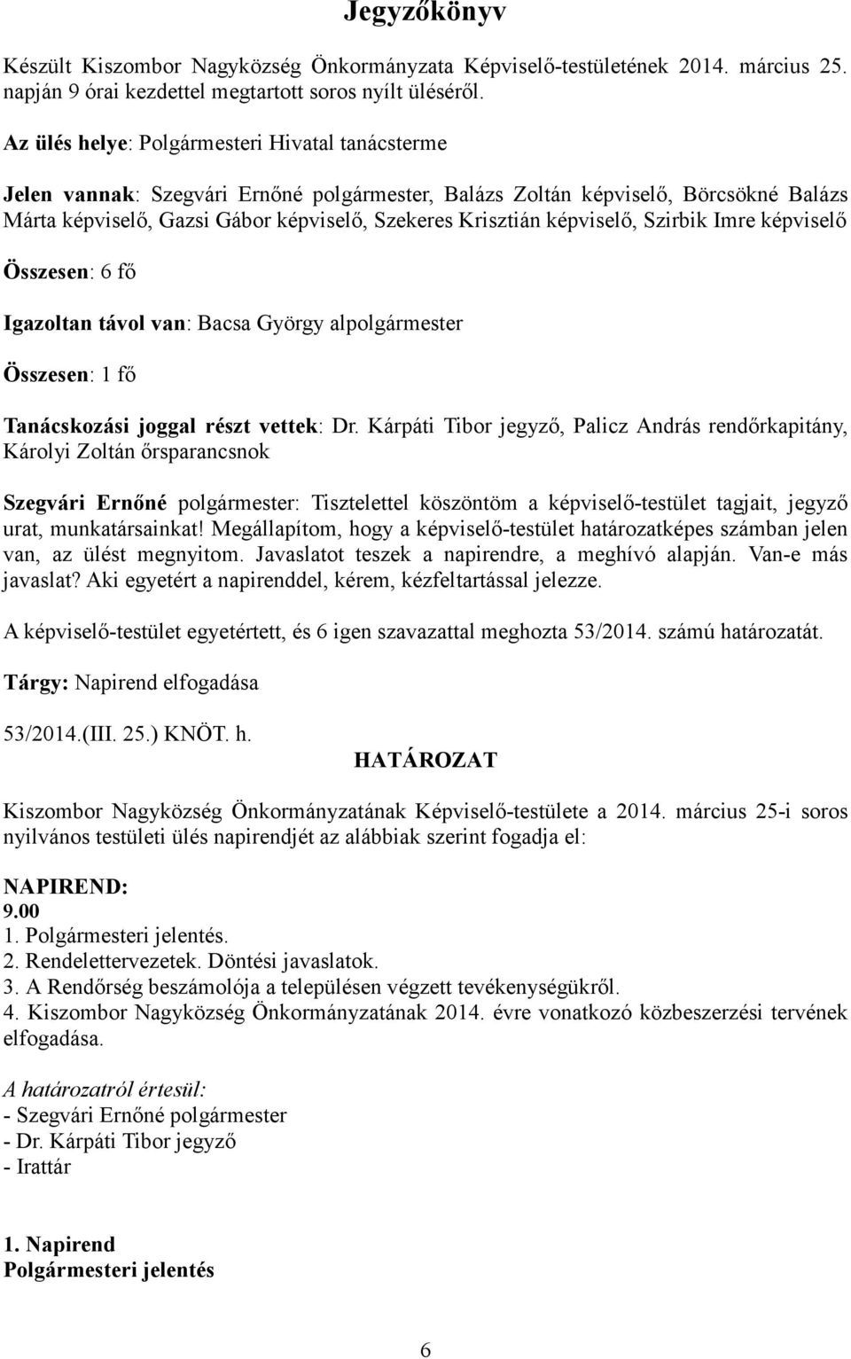 képviselő, Szirbik Imre képviselő Összesen: 6 fő Igazoltan távol van: Bacsa György alpolgármester Összesen: 1 fő Tanácskozási joggal részt vettek: Dr.