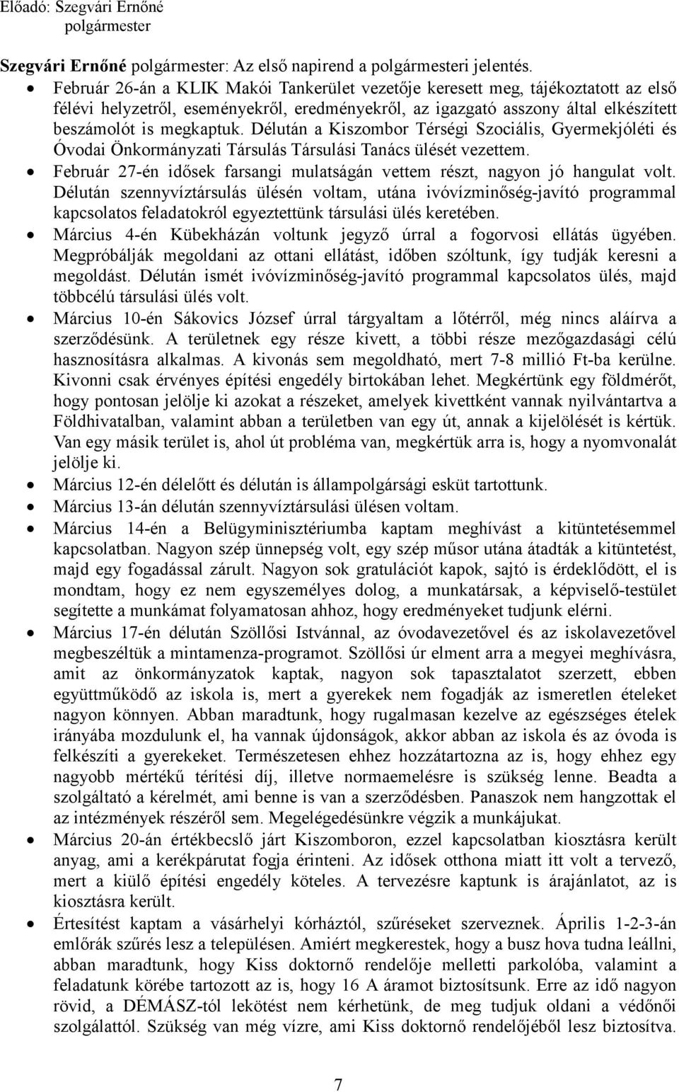 Délután a Kiszombor Térségi Szociális, Gyermekjóléti és Óvodai Önkormányzati Társulás Társulási Tanács ülését vezettem. Február 27-én idősek farsangi mulatságán vettem részt, nagyon jó hangulat volt.