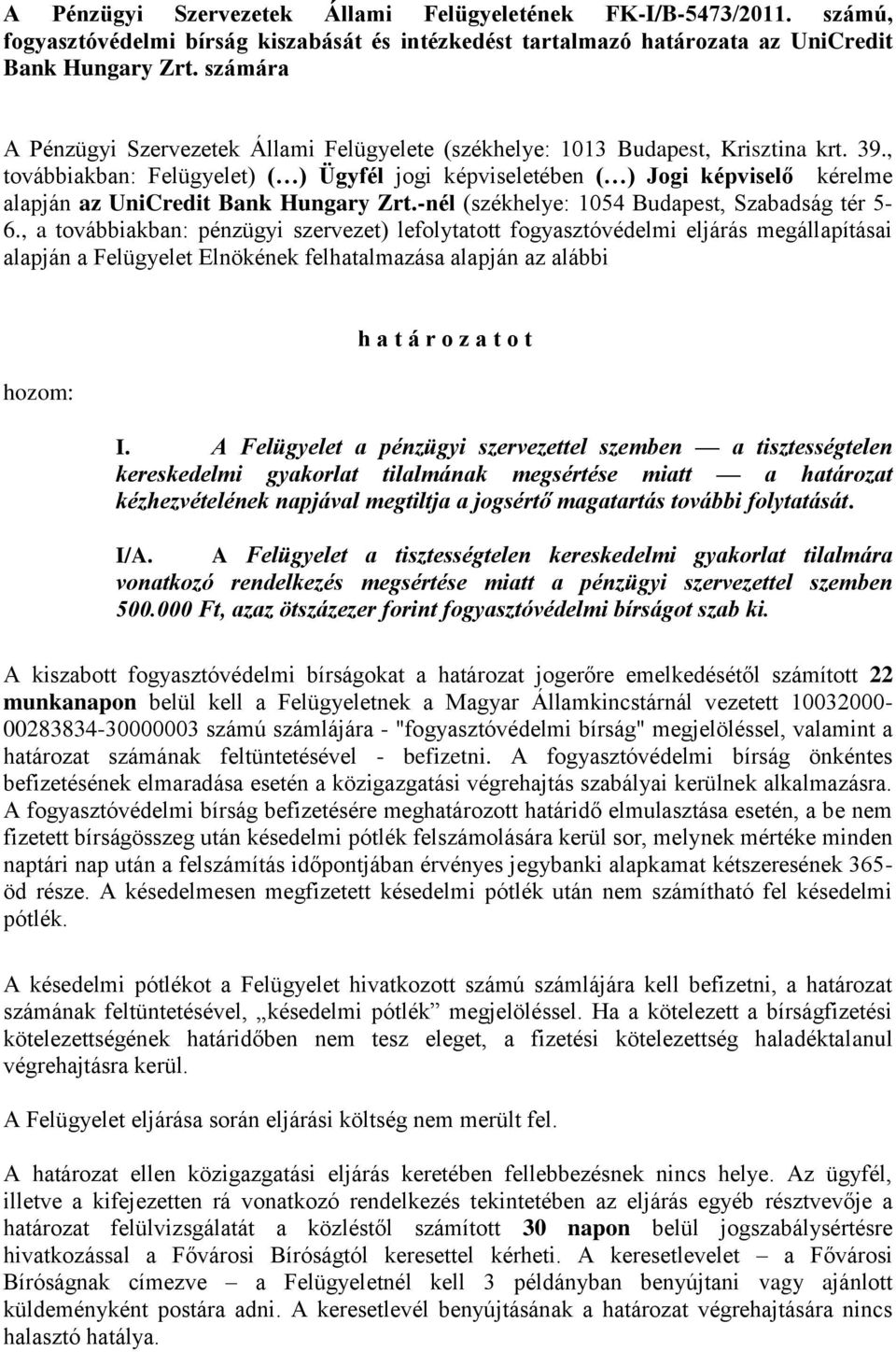 , továbbiakban: Felügyelet) ( ) Ügyfél jogi képviseletében ( ) Jogi képviselő kérelme alapján az UniCredit Bank Hungary Zrt.-nél (székhelye: 1054 Budapest, Szabadság tér 5-6.