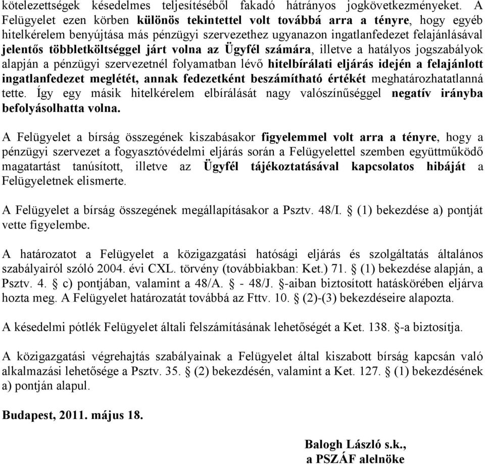 többletköltséggel járt volna az Ügyfél számára, illetve a hatályos jogszabályok alapján a pénzügyi szervezetnél folyamatban lévő hitelbírálati eljárás idején a felajánlott ingatlanfedezet meglétét,