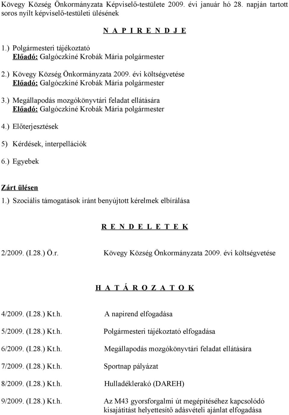 ) Megállapodás mozgókönyvtári feladat ellátására Előadó: Galgóczkiné Krobák Mária polgármester 4.) Előterjesztések 5) Kérdések, interpellációk 6.) Egyebek Zárt ülésen 1.