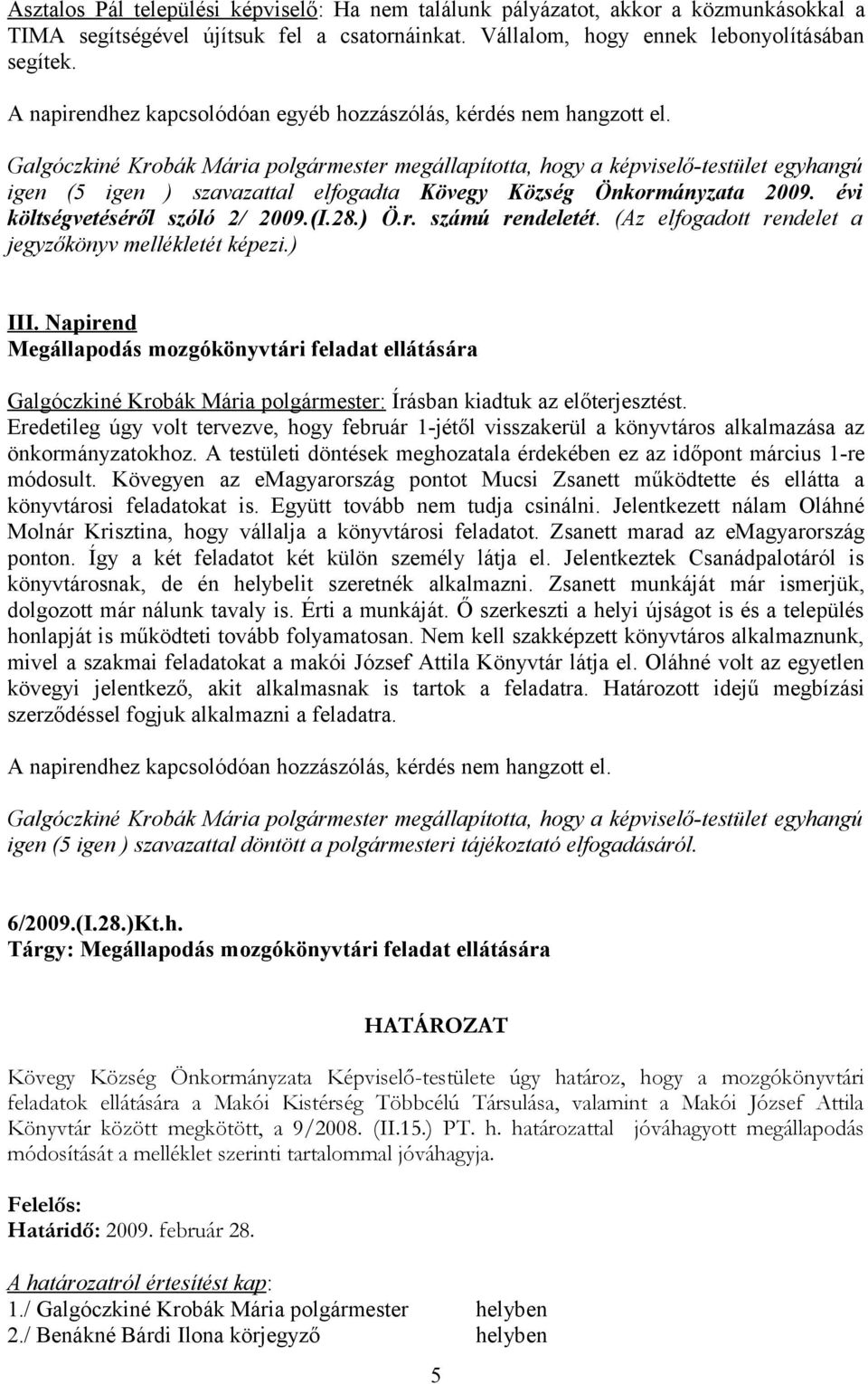 Galgóczkiné Krobák Mária polgármester megállapította, hogy a képviselő-testület egyhangú igen (5 igen ) szavazattal elfogadta Kövegy Község Önkormányzata 2009. évi költségvetéséről szóló 2/ 2009.(I.