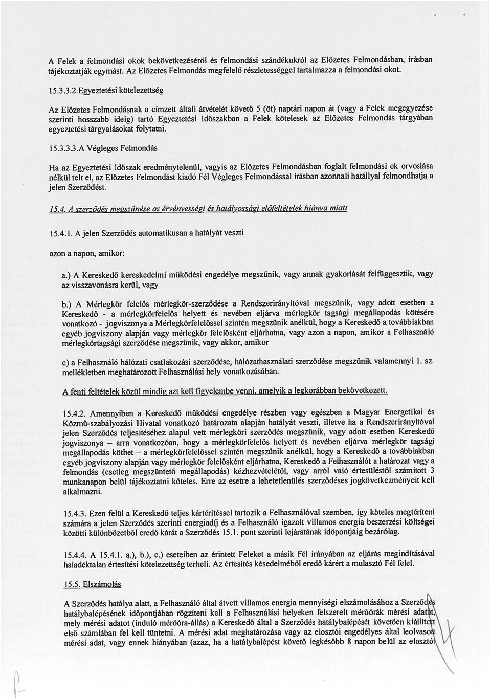 3.2 Egyeztetési kötelezettség Az Előzetes Felmondásnak a címzett általi átvételét követő 5 (Öt) naptári napon át (vagy a Felek megegyezése szerinti hosszabb ideig) tartó Egyeztetési Időszakban a