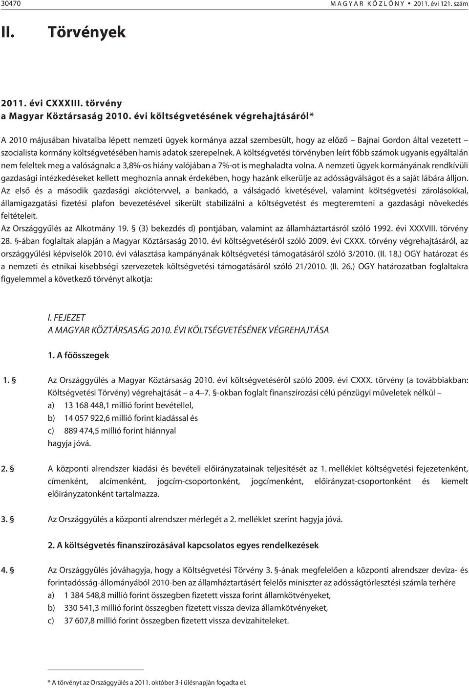 adatok szerepelnek. A költségvetési törvényben leírt fõbb ok ugyanis egyáltalán nem feleltek meg a valóságnak: a 3,8%-os hiány valójában a 7%-ot is meghaladta volna.