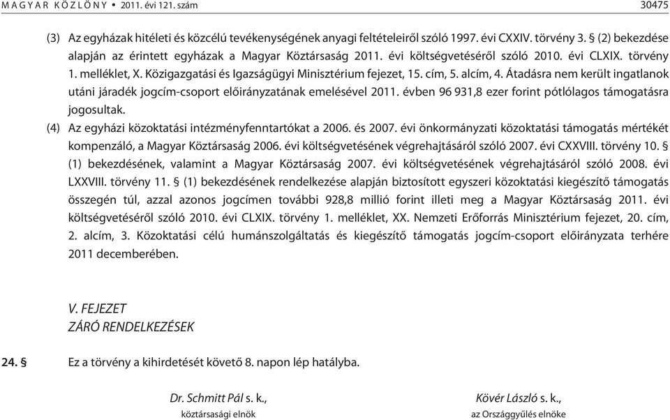 cím, 5. alcím, 4. Átadásra nem került ingatlanok utáni járadék jogcím-csoport ának emelésével 2011. évben 96 931,8 ezer forint pótlólagos támogatásra jogosultak.