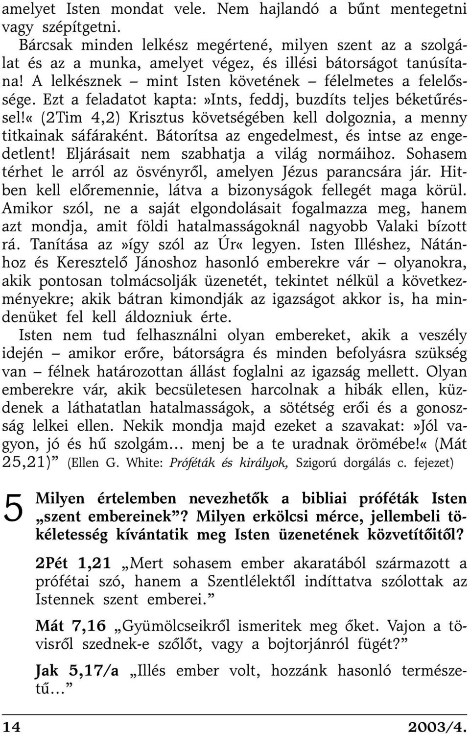 «(2tim 4,2) Krisztus követségében kell dolgoznia, a menny titkainak sáfáraként. Bátorítsa az engedelmest, és intse az engedetlent! Eljárásait nem szabhatja a világ normáihoz.