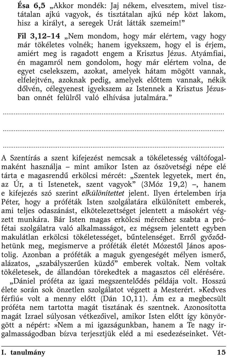 Atyámfiai, én magamról nem gondolom, hogy már elértem volna, de egyet cselekszem, azokat, amelyek hátam mögött vannak, elfelejtvén, azoknak pedig, amelyek elõttem vannak, nékik dõlvén, célegyenest