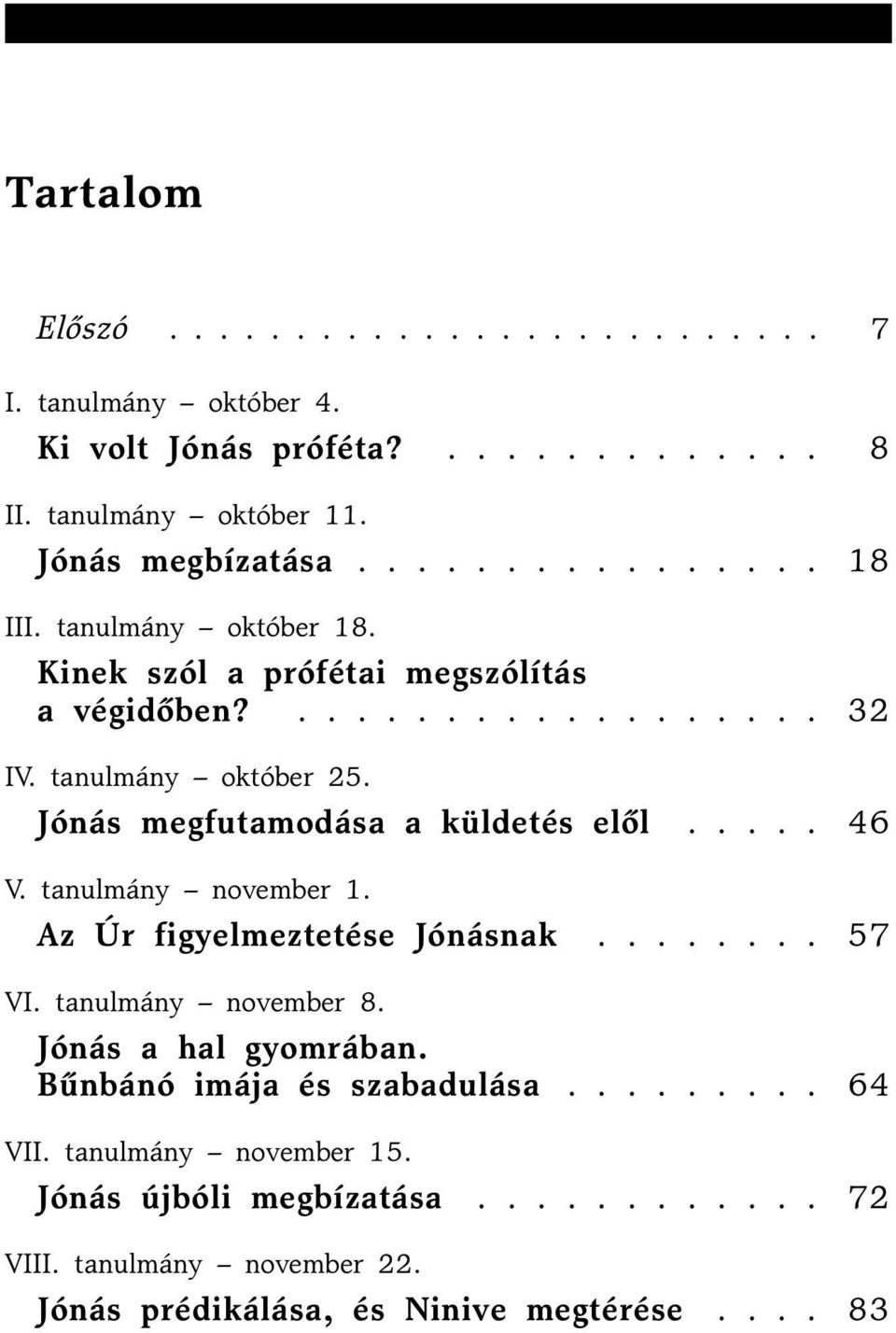 tanulmány november 1. Az Úr figyelmeztetése Jónásnak........ 57 VI. tanulmány november 8. Jónás a hal gyomrában. Bûnbánó imája és szabadulása......... 64 VII.