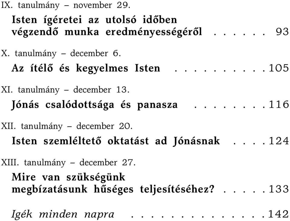 Jónás csalódottsága és panasza........ 116 XII. tanulmány december 20. Isten szemléltetõ oktatást ad Jónásnak.