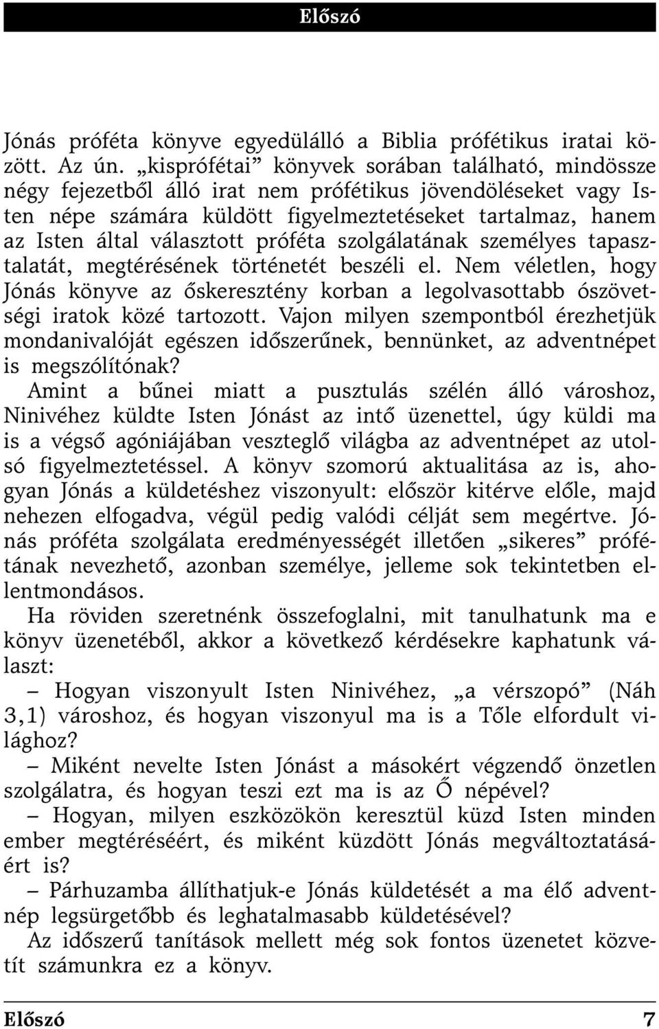 próféta szolgálatának személyes tapasztalatát, megtérésének történetét beszéli el. Nem véletlen, hogy Jónás könyve az õskeresztény korban a legolvasottabb ószövetségi iratok közé tartozott.