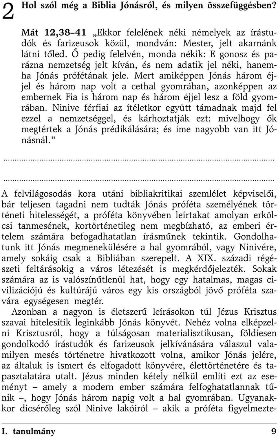 Mert amiképpen Jónás három éjjel és három nap volt a cethal gyomrában, azonképpen az embernek Fia is három nap és három éjjel lesz a föld gyomrában.