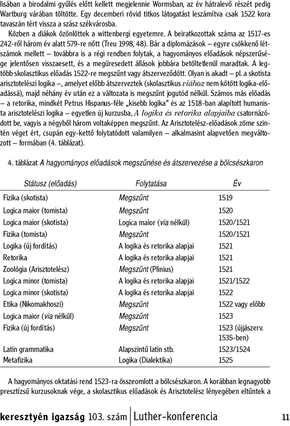 A beiratkozottak száma az 1517-es 242-ről három év alatt 579-re nőtt (Treu 1998, 48).