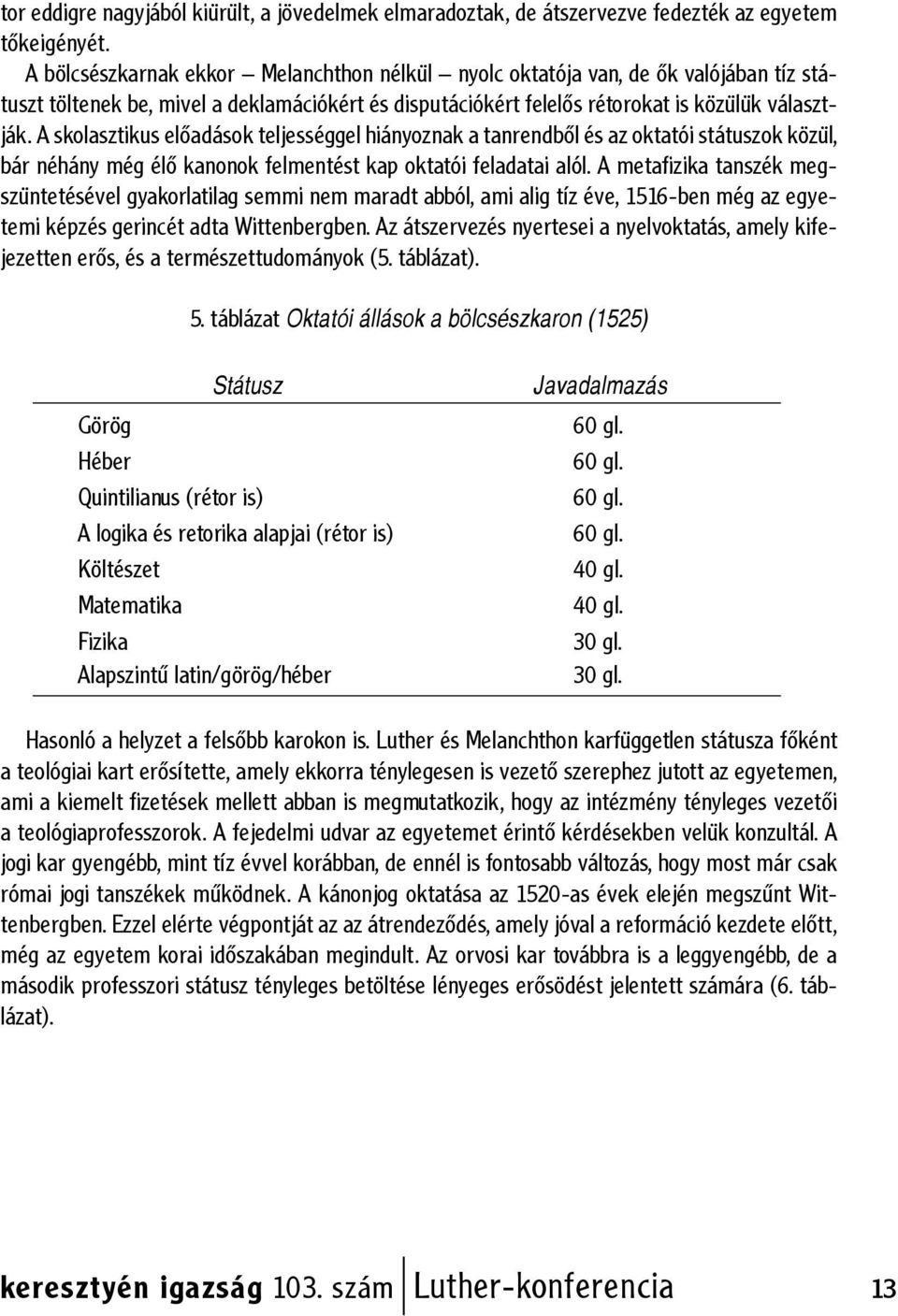 A skolasztikus előadások teljességgel hiányoznak a tanrendből és az oktatói státuszok közül, bár néhány még élő kanonok felmentést kap oktatói feladatai alól.