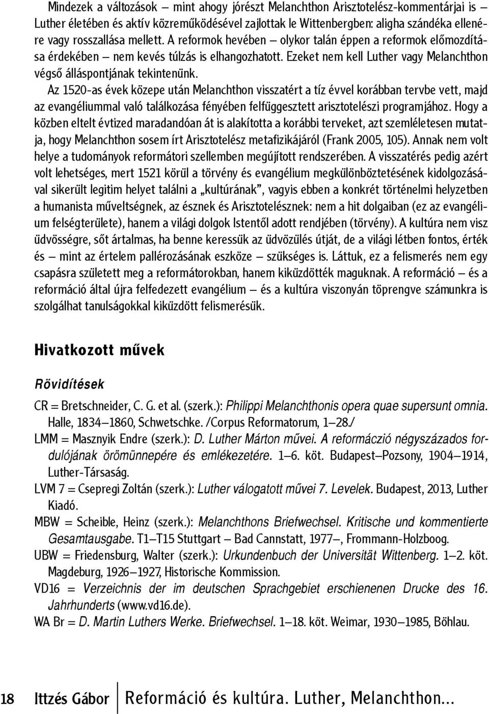 Az 1520-as évek közepe után Melanchthon visszatért a tíz évvel korábban tervbe vett, majd az evangéliummal való találkozása fényében felfüggesztett arisztotelészi programjához.