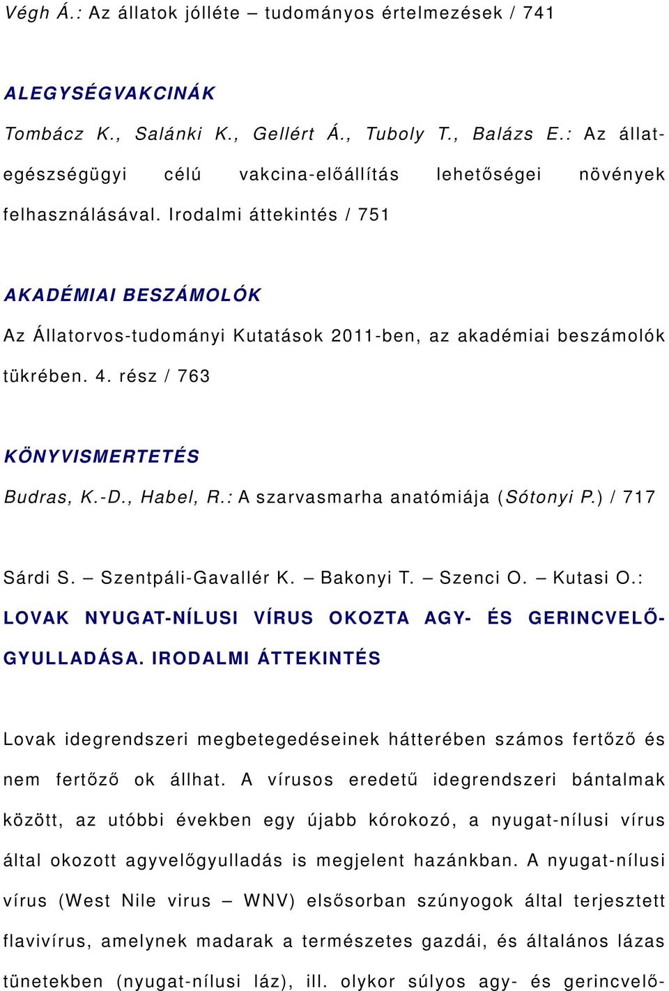 Irodalmi áttekintés / 751 AKADÉMIAI BESZÁMOLÓK Az Állatorvos-tudományi Kutatások 2011-ben, az akadémiai beszámolók tükrében. 4. rész / 763 KÖNYVISMERTETÉS Budras, K.-D., Habel, R.