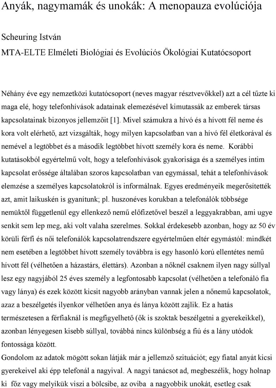 Mivel számukra a hívó és a hívott fél neme és kora volt elérhető, azt vizsgálták, hogy milyen kapcsolatban van a hívó fél életkorával és nemével a legtöbbet és a második legtöbbet hívott személy kora