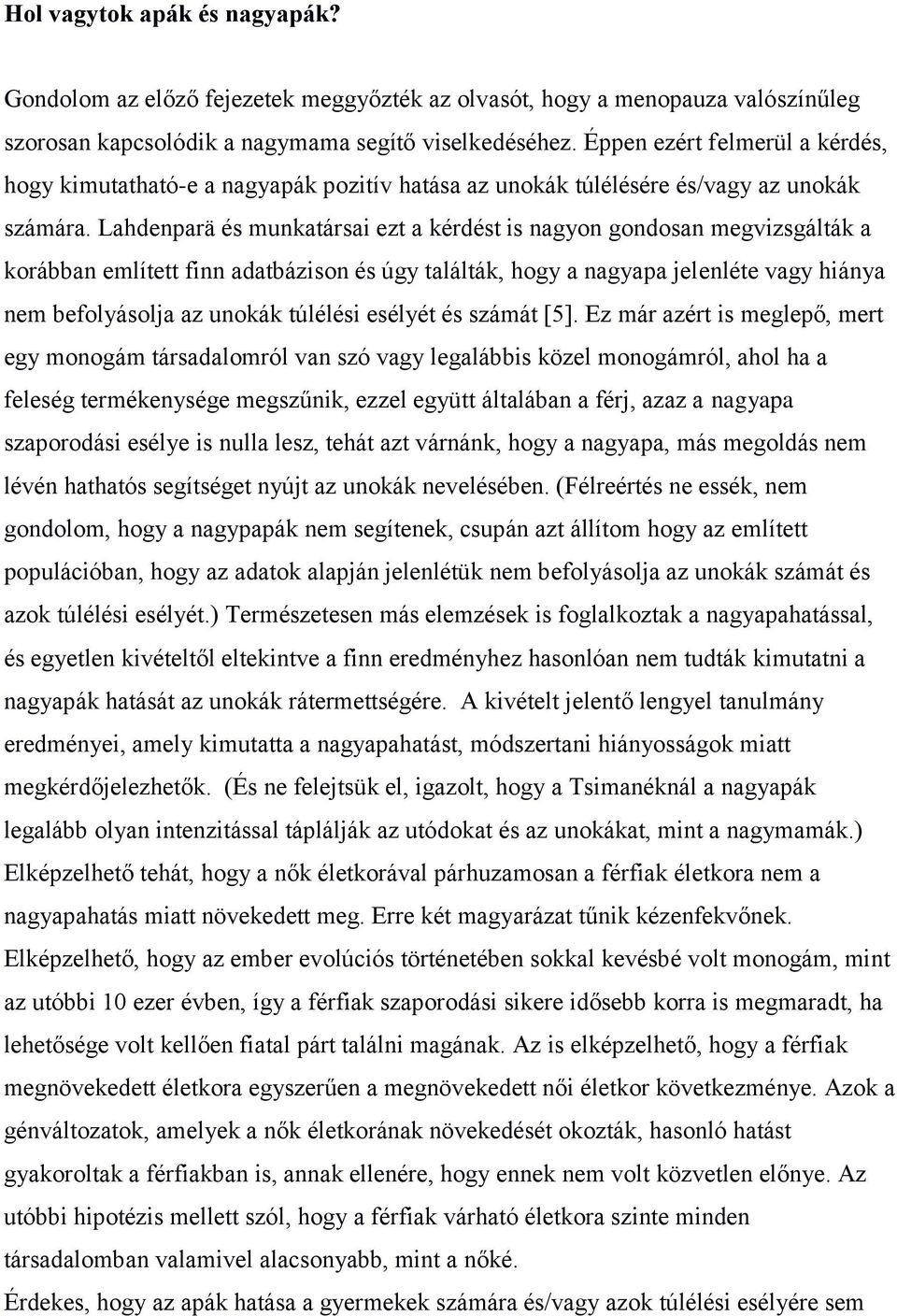 Lahdenparä és munkatársai ezt a kérdést is nagyon gondosan megvizsgálták a korábban említett finn adatbázison és úgy találták, hogy a nagyapa jelenléte vagy hiánya nem befolyásolja az unokák túlélési