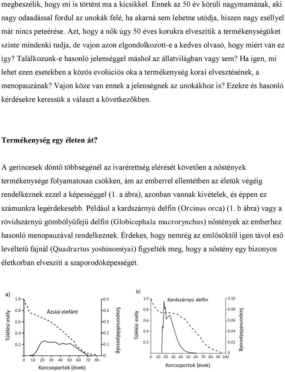 Találkozunk-e hasonló jelenséggel máshol az állatvilágban vagy sem? Ha igen, mi lehet ezen esetekben a közös evolúciós oka a termékenység korai elvesztésének, a menopauzának?