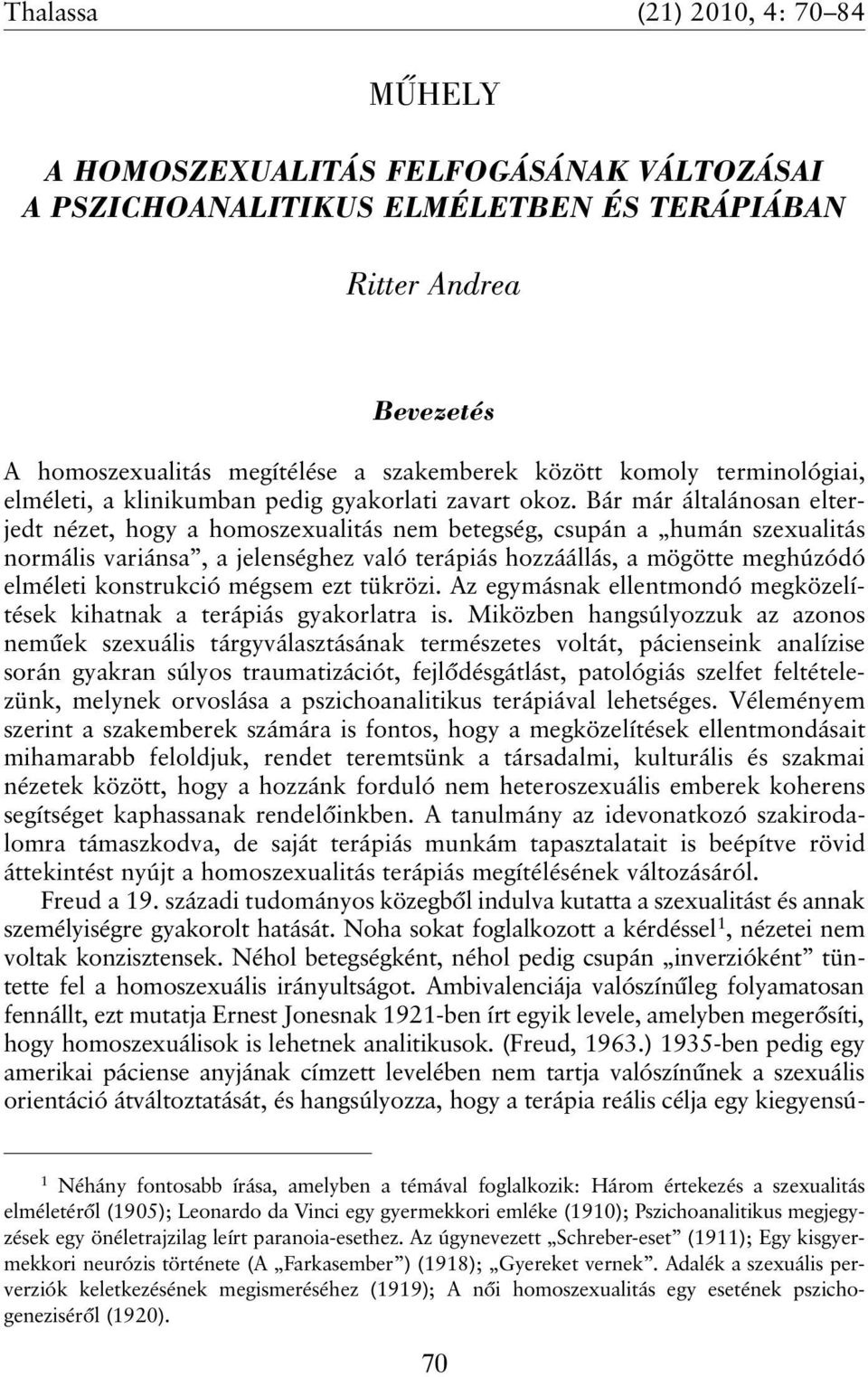 Bár már általánosan elterjedt nézet, hogy a homoszexualitás nem betegség, csupán a humán szexualitás normális variánsa, a jelenséghez való terápiás hozzáállás, a mögötte meghúzódó elméleti