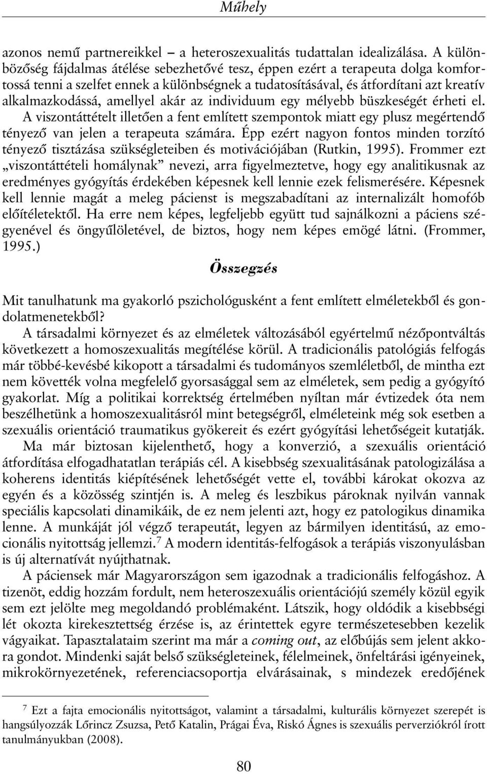 amellyel akár az individuum egy mélyebb büszkeségét érheti el. A viszontáttételt illetõen a fent említett szempontok miatt egy plusz megértendõ tényezõ van jelen a terapeuta számára.