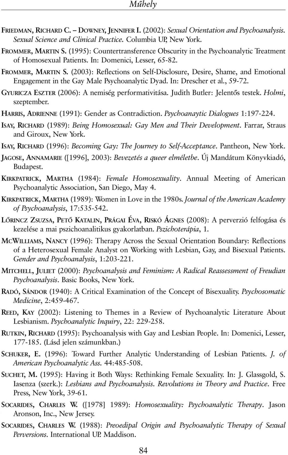 (2003): Reflections on Self-Disclosure, Desire, Shame, and Emotional Engagement in the Gay Male Psychoanalytic Dyad. In: Drescher et al., 59-72. GYURICZA ESZTER (2006): A nemiség performativitása.