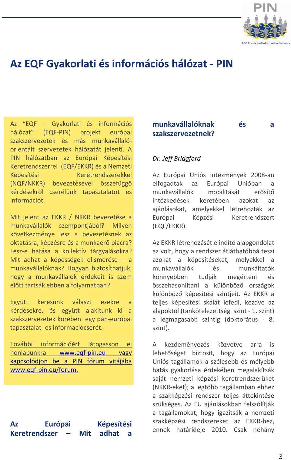 Mit jelent az EKKR / NKKR bevezetése a munkavállalók szempontjából? Milyen következménye lesz a bevezetésnek az oktatásra, képzésre és a munkaerő piacra? Lesz-e hatása a kollektív tárgyalásokra?