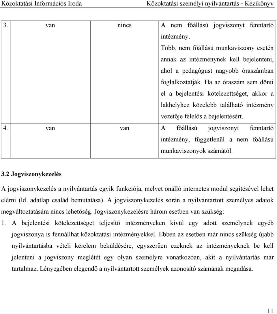 Ha az óraszám sem dönti el a bejelentési kötelezettséget, akkor a lakhelyhez közelebb található intézmény vezetője felelős a bejelentésért. 4.