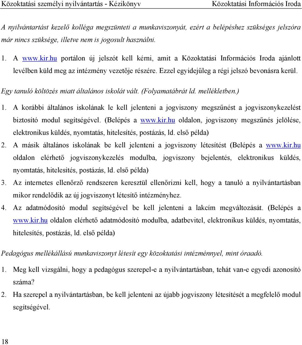 Ezzel egyidejűleg a régi jelszó bevonásra kerül. Egy tanuló költözés miatt általános iskolát vált. (Folyamatábrát ld. mellékletben.) 1.