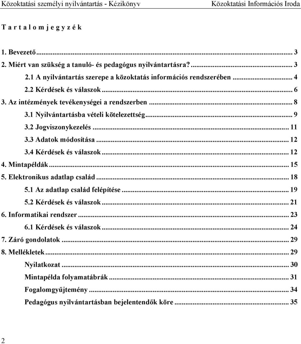4 Kérdések és válaszok... 12 4. Mintapéldák... 15 5. Elektronikus adatlap család... 18 5.1 Az adatlap család felépítése... 19 5.2 Kérdések és válaszok... 21 6. Informatikai rendszer... 23 6.