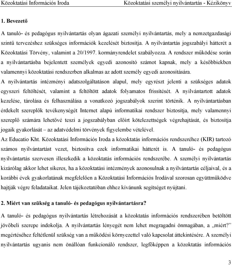 A nyilvántartás jogszabályi hátterét a Közoktatási Törvény, valamint a 20/1997. kormányrendelet szabályozza.