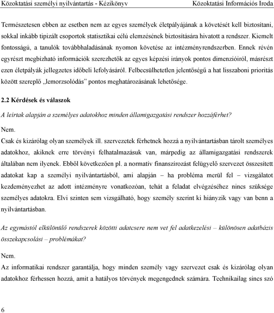 Ennek révén egyrészt megbízható információk szerezhetők az egyes képzési irányok pontos dimenzióiról, másrészt ezen életpályák jellegzetes időbeli lefolyásáról.