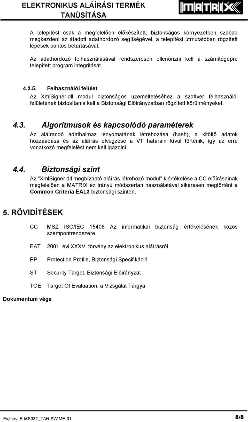 dll modul biztonságos üzemeltetéséhez a szoftver felhasználói felületének biztosítania kell a Biztonsági Előirányzatban rögzített körülményeket. 4.3.