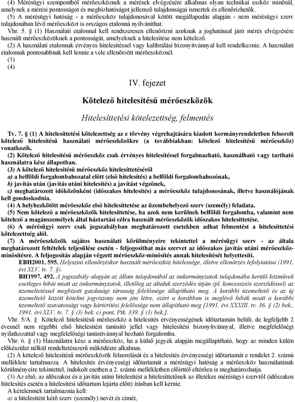 (1) Használati etalonnal kell rendszeresen ellenırizni azoknak a joghatással járó mérés elvégzésére használt mérıeszközöknek a pontosságát, amelyeknek a hitelesítése nem kötelezı.