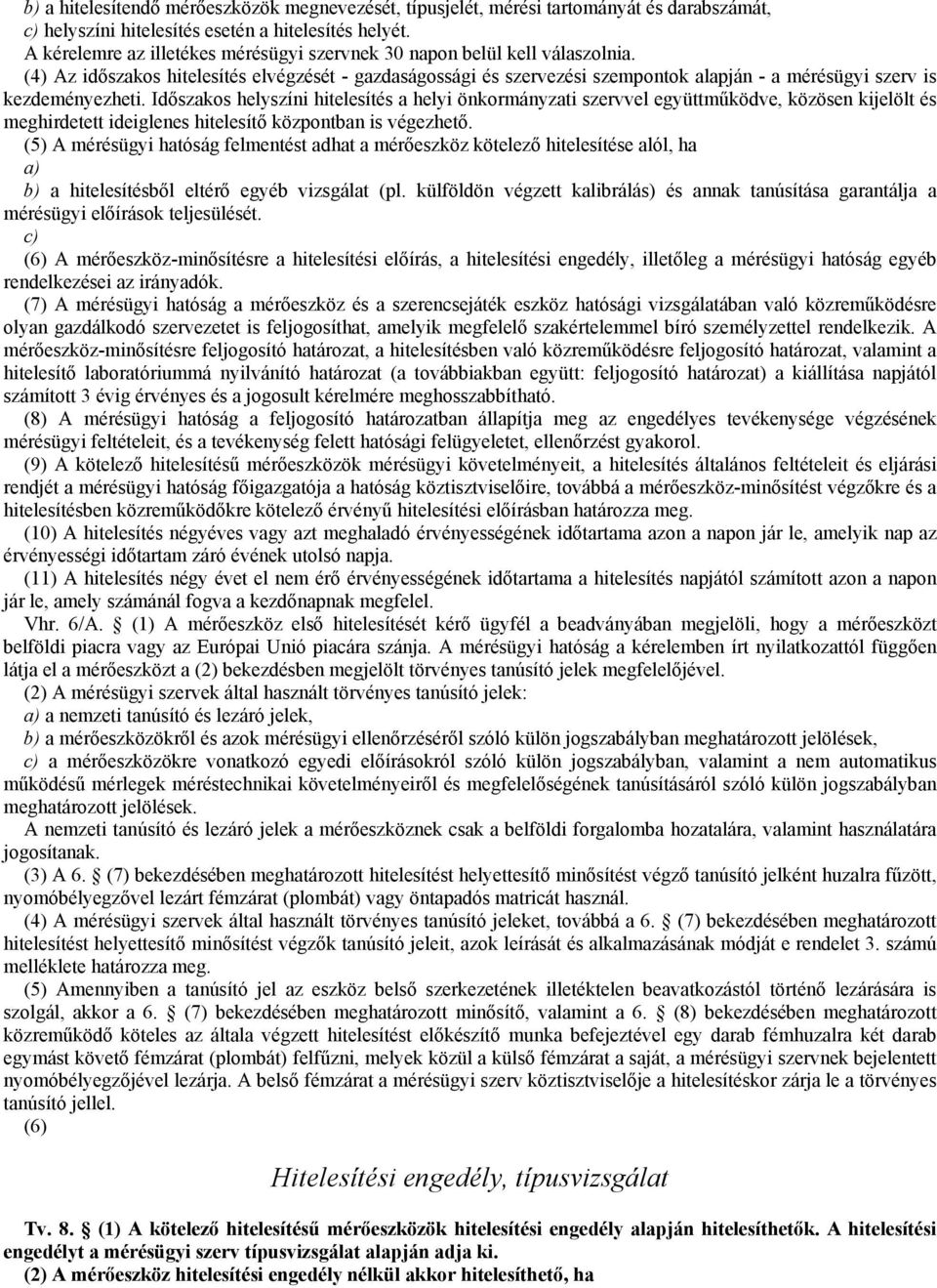 (4) Az idıszakos hitelesítés elvégzését - gazdaságossági és szervezési szempontok alapján - a mérésügyi szerv is kezdeményezheti.