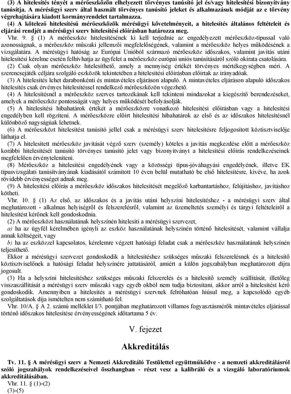 (4) A kötelezı hitelesítéső mérıeszközök mérésügyi követelményeit, a hitelesítés általános feltételeit és eljárási rendjét a mérésügyi szerv hitelesítési elıírásban határozza meg. Vhr. 9.