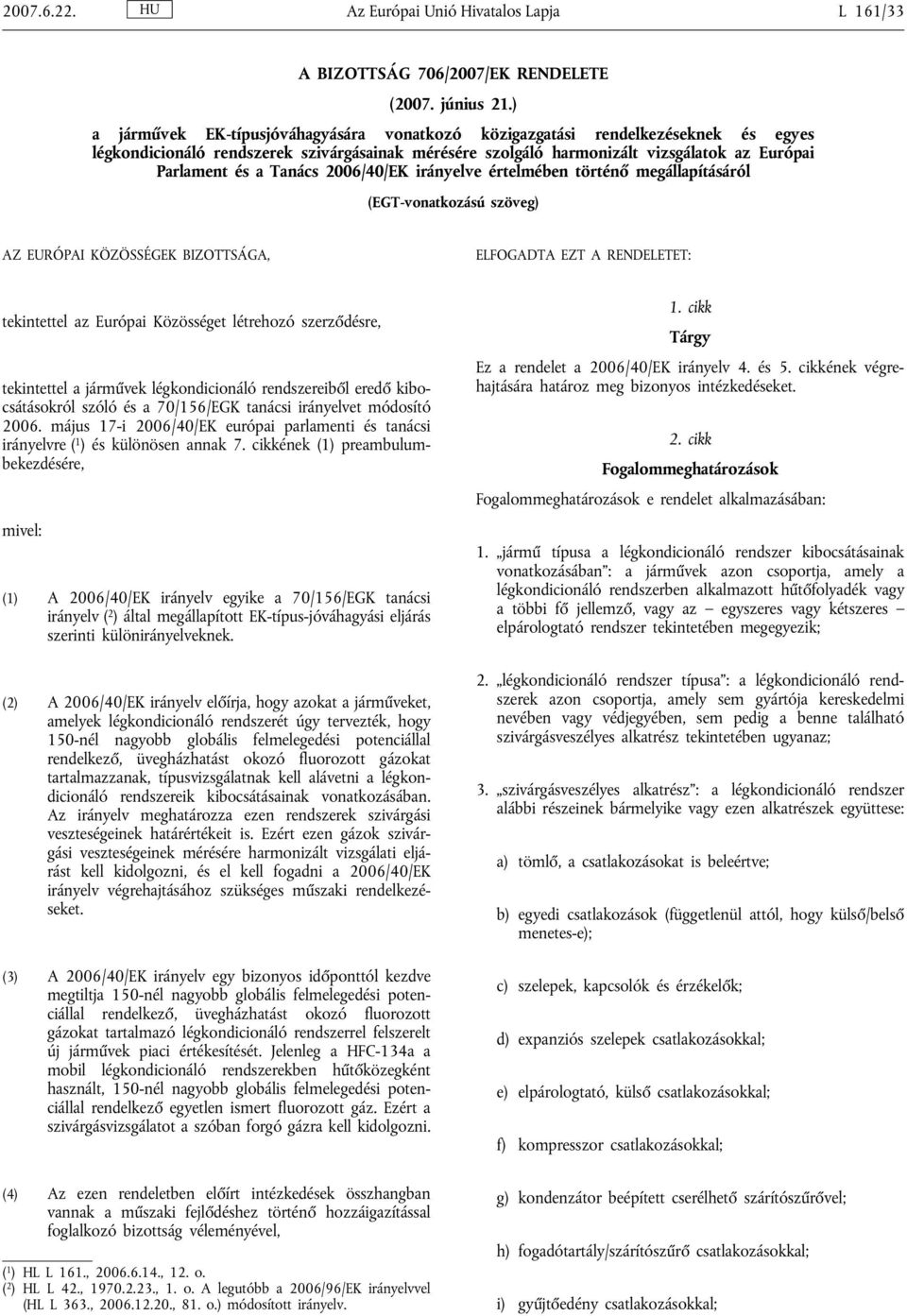 Tanács 2006/40/EK irányelve értelmében történő megállapításáról (EGT-vonatkozású szöveg) AZ EURÓPAI KÖZÖSSÉGEK BIZOTTSÁGA, ELFOGADTA EZT A RENDELETET: tekintettel az Európai Közösséget létrehozó