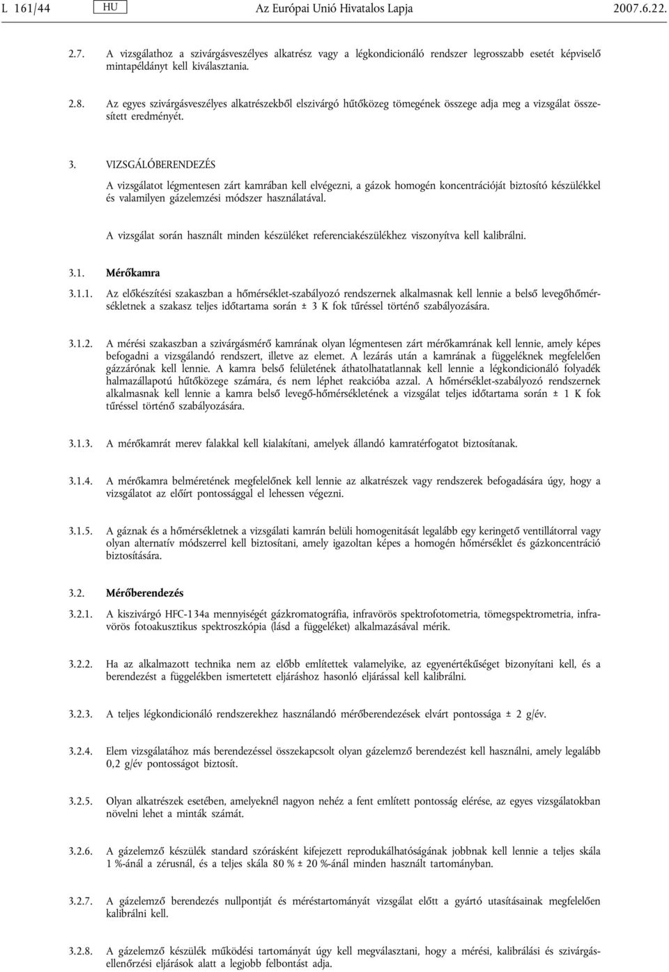 VIZSGÁLÓBERENDEZÉS A vizsgálatot légmentesen zárt kamrában kell elvégezni, a gázok homogén koncentrációját biztosító készülékkel és valamilyen gázelemzési módszer használatával.