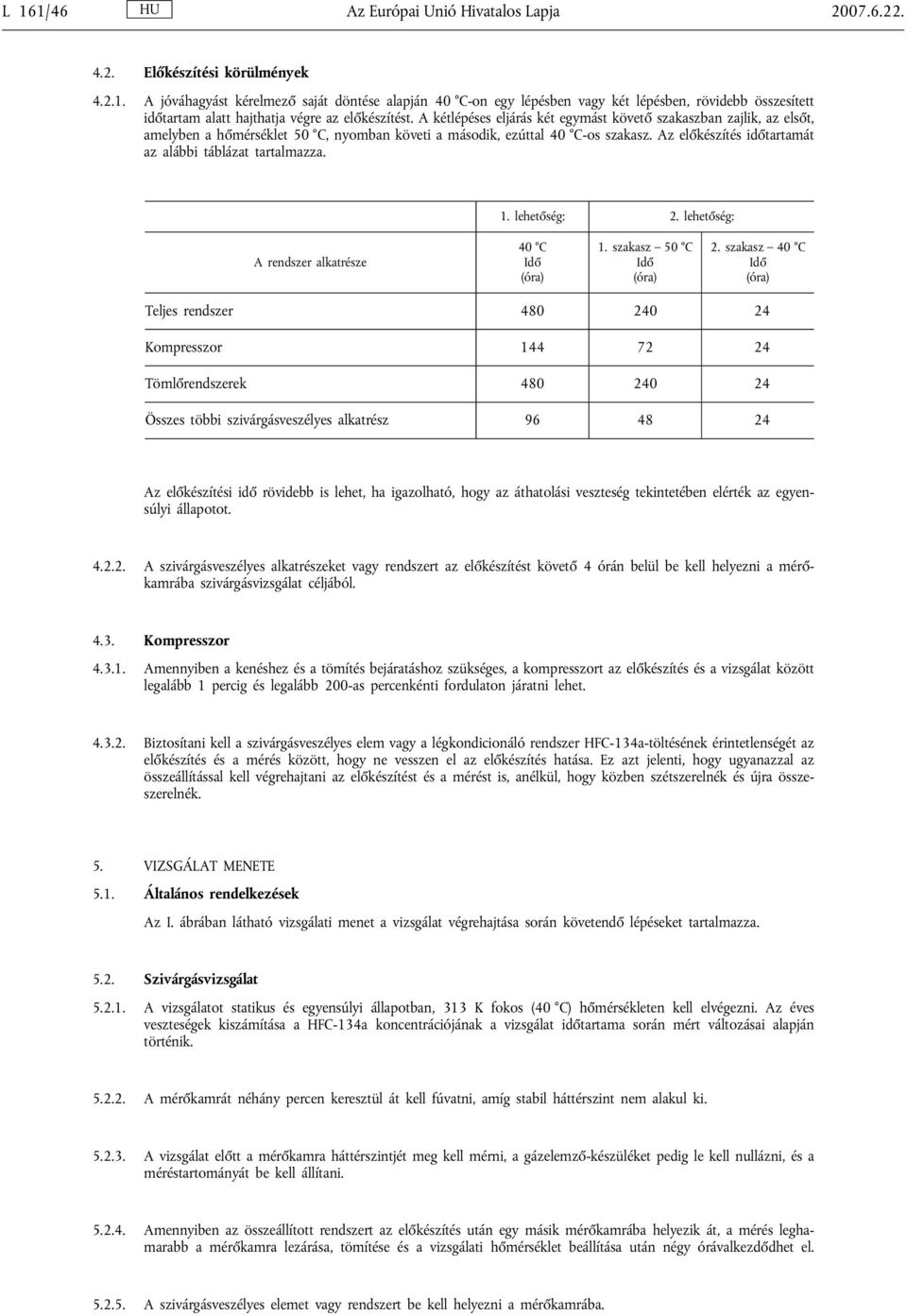 Az előkészítés időtartamát az alábbi táblázat tartalmazza. 1. lehetőség: 2. lehetőség: A rendszer alkatrésze 40 C Idő (óra) 1. szakasz 50 C Idő (óra) 2.