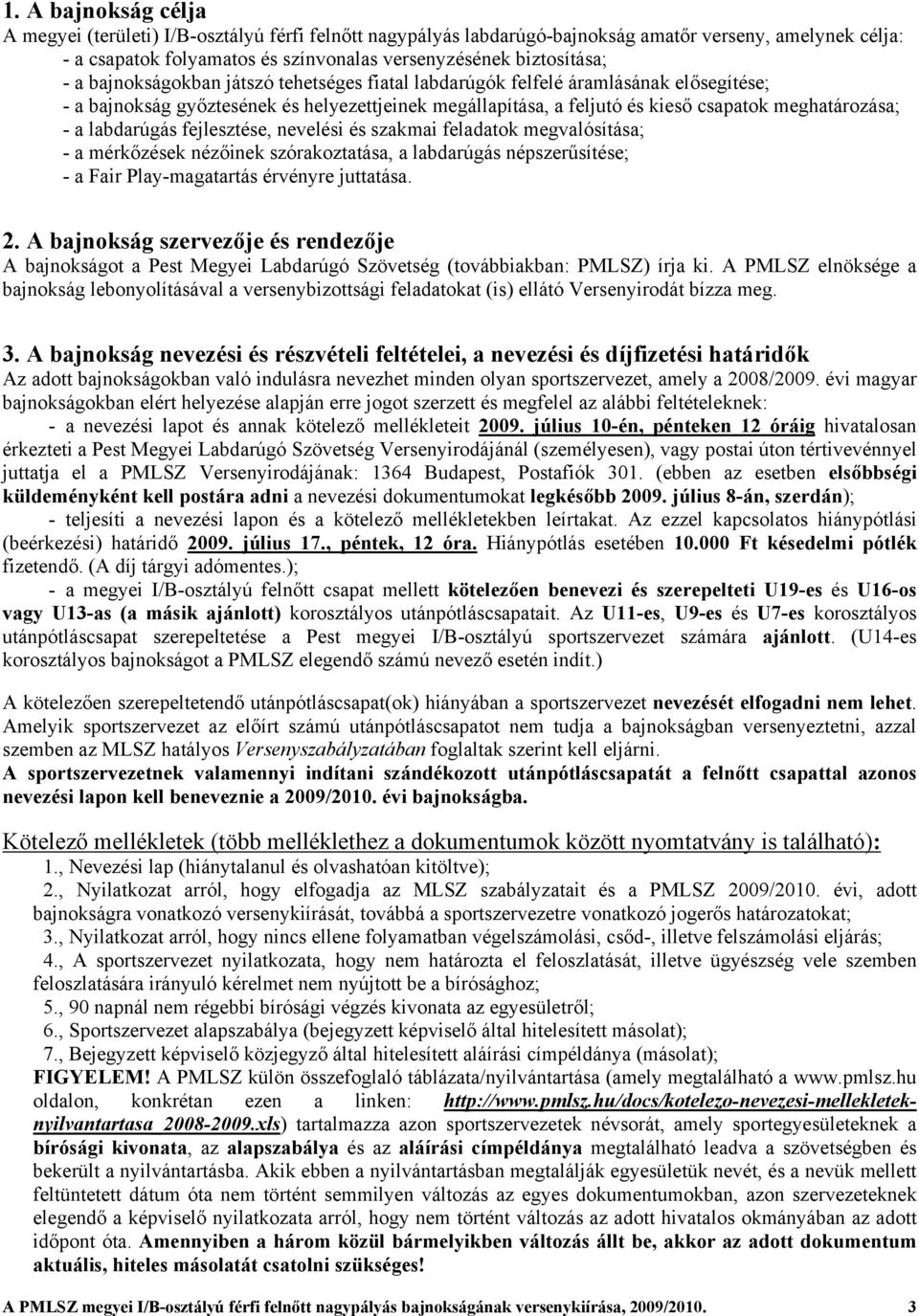 labdarúgás fejlesztése, nevelési és szakmai feladatok megvalósítása; - a mérkőzések nézőinek szórakoztatása, a labdarúgás népszerűsítése; - a Fair Play-magatartás érvényre juttatása. 2.