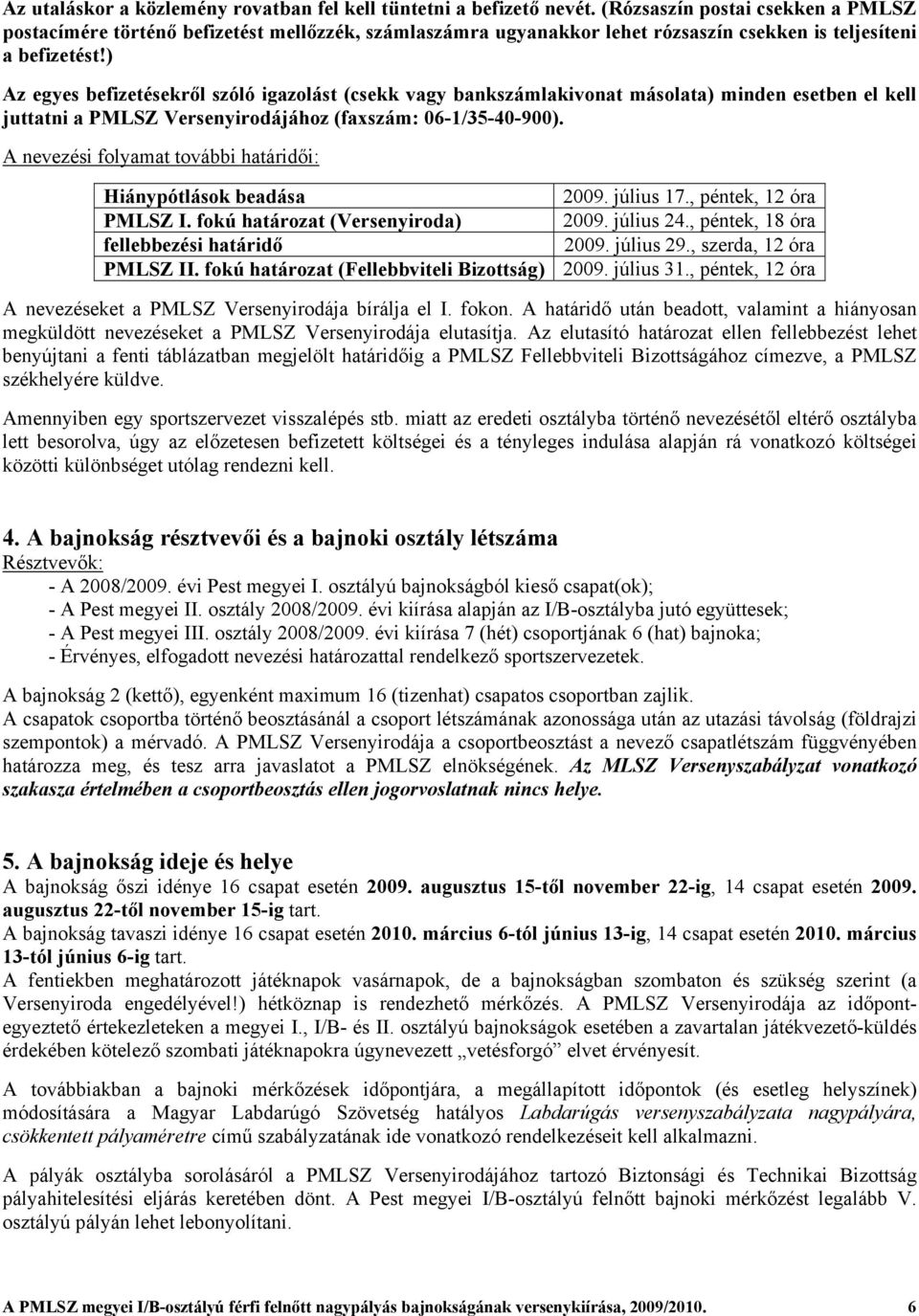 ) Az egyes befizetésekről szóló igazolást (csekk vagy bankszámlakivonat másolata) minden esetben el kell juttatni a PMLSZ Versenyirodájához (faxszám: 06-1/35-40-900).