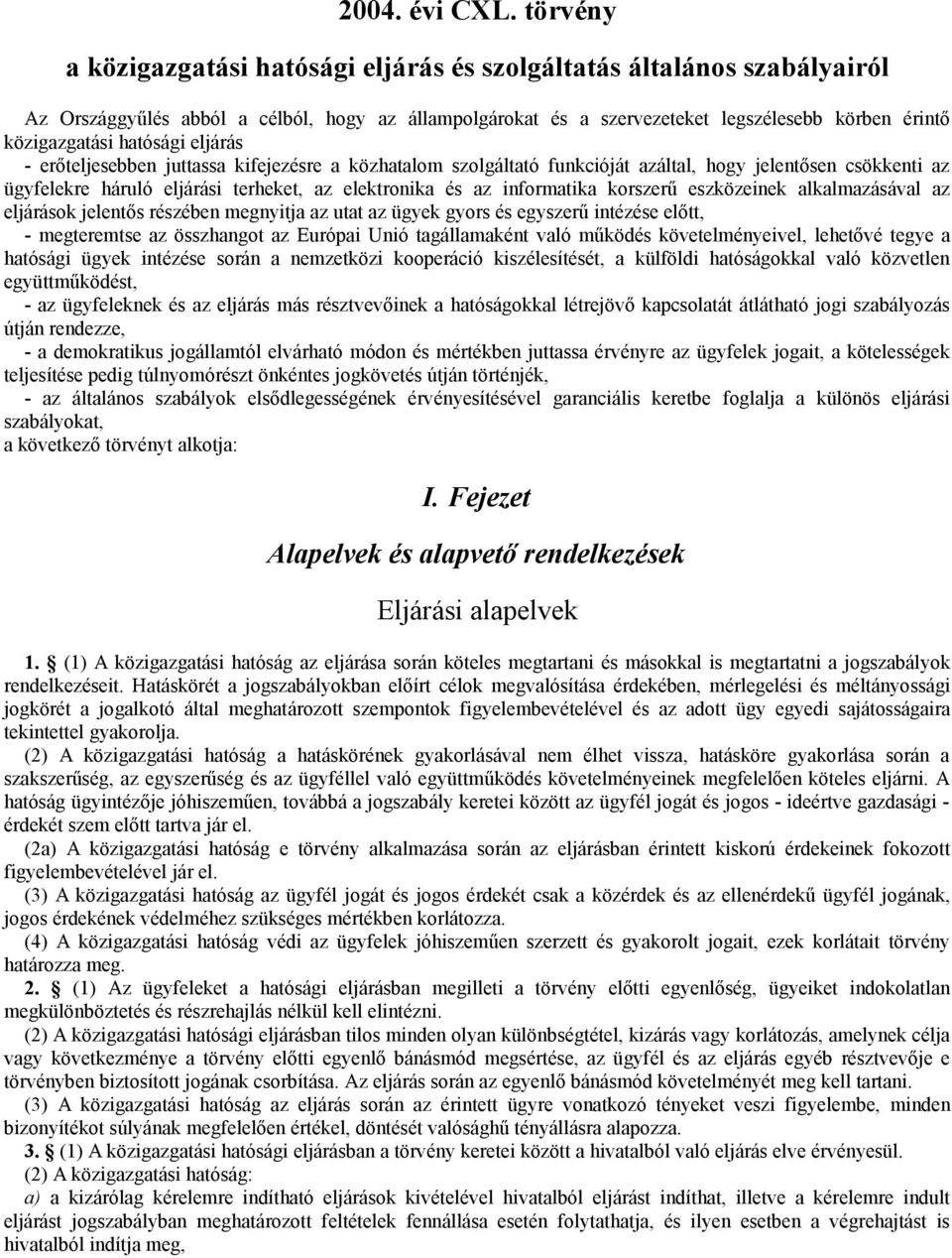 hatósági eljárás - erőteljesebben juttassa kifejezésre a közhatalom szolgáltató funkcióját azáltal, hogy jelentősen csökkenti az ügyfelekre háruló eljárási terheket, az elektronika és az informatika