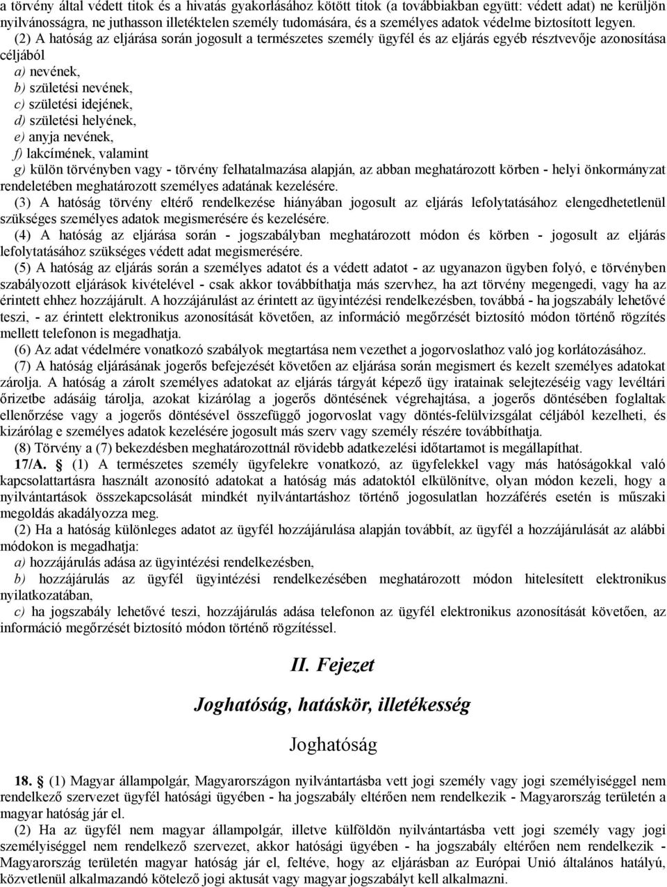 (2) A hatóság az eljárása során jogosult a természetes személy ügyfél és az eljárás egyéb résztvevője azonosítása céljából a) nevének, b) születési nevének, c) születési idejének, d) születési