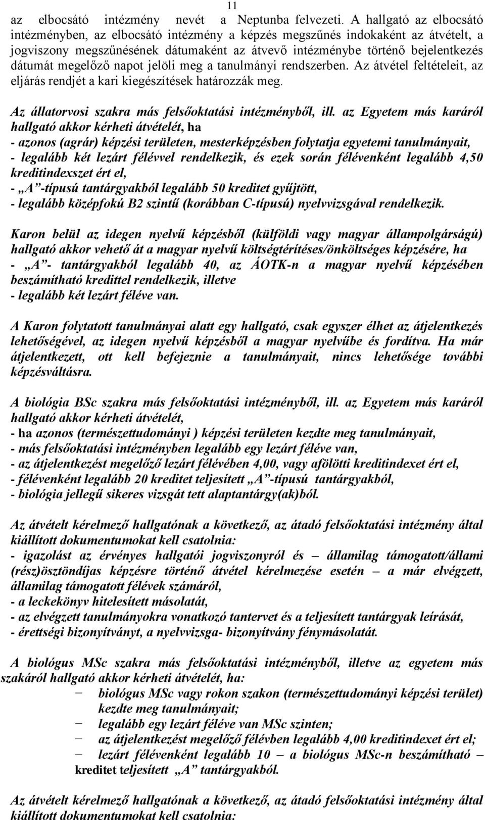 megelőző napot jelöli meg a tanulmányi rendszerben. Az átvétel feltételeit, az eljárás rendjét a kari kiegészítések határozzák meg. Az állatorvosi szakra más felsőoktatási intézményből, ill.