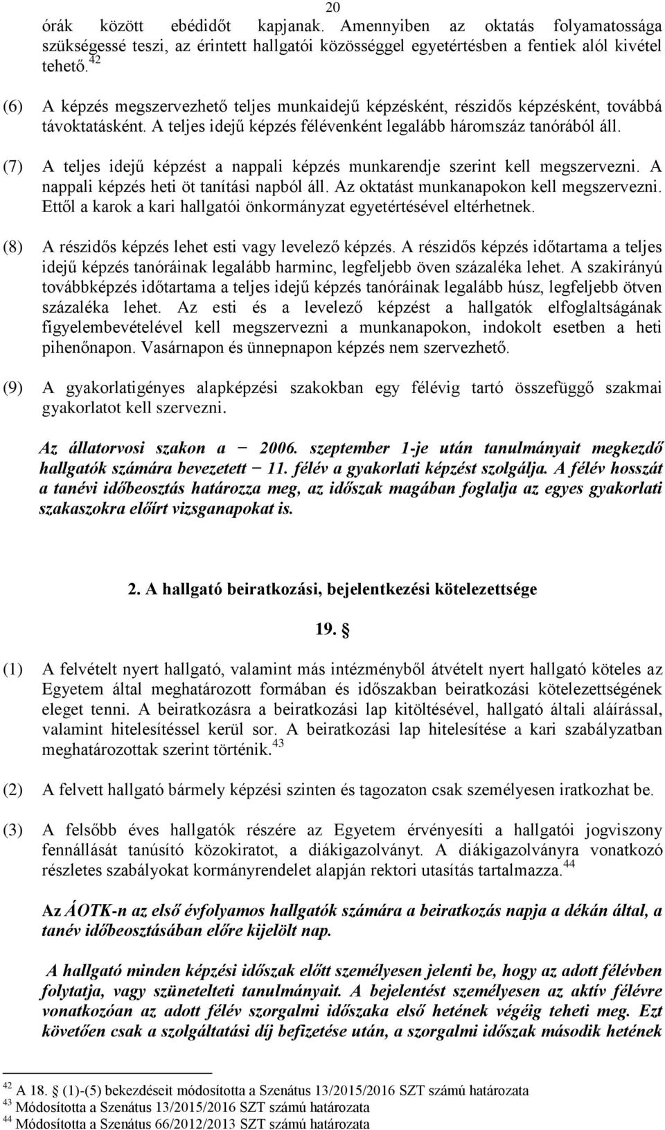 (7) A teljes idejű képzést a nappali képzés munkarendje szerint kell megszervezni. A nappali képzés heti öt tanítási napból áll. Az oktatást munkanapokon kell megszervezni.