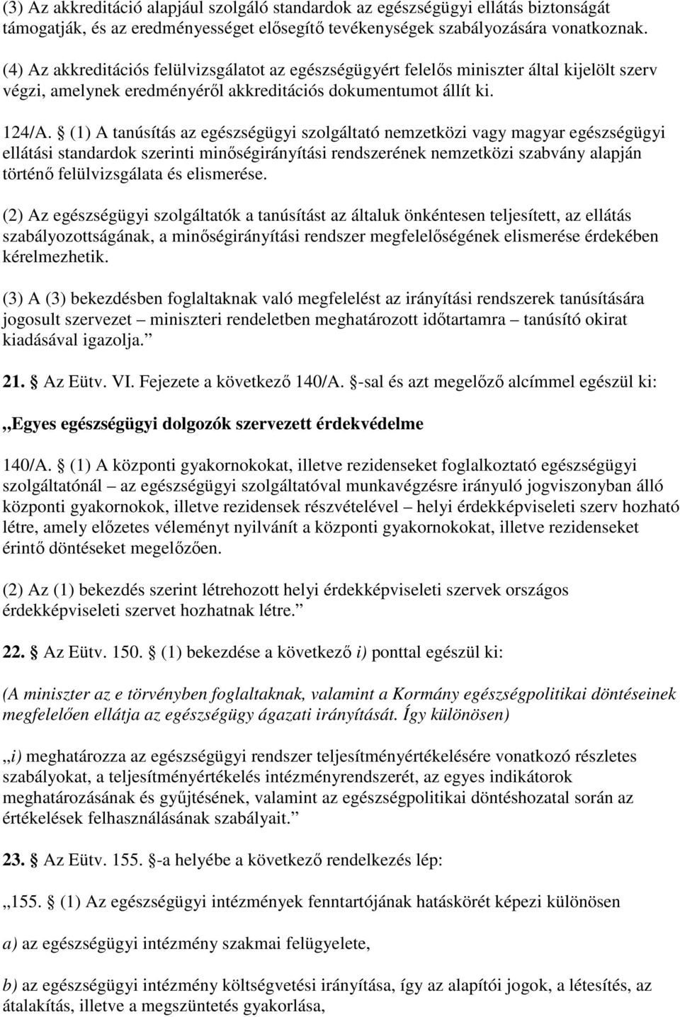 (1) A tanúsítás az egészségügyi szolgáltató nemzetközi vagy magyar egészségügyi ellátási standardok szerinti minıségirányítási rendszerének nemzetközi szabvány alapján történı felülvizsgálata és